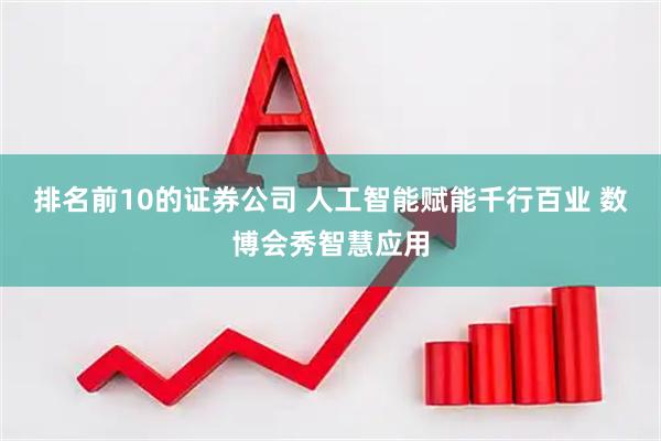 排名前10的证券公司 人工智能赋能千行百业 数博会秀智慧应用